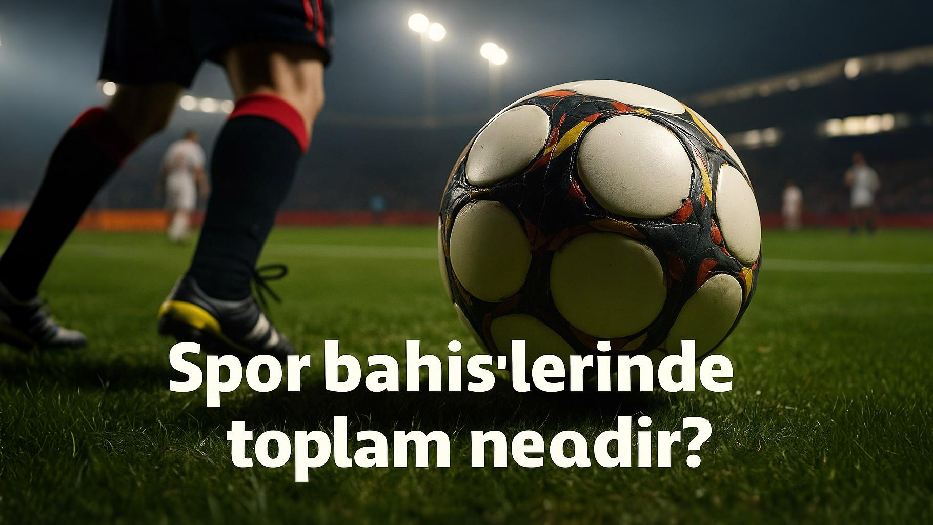 Spor bahislerinde toplam nedir?